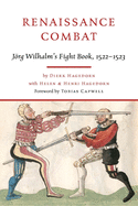 Renaissance Combat: Jrg Wilhalm's Fightbook, 1522-1523