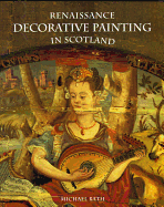 Renaissance Decorative Painting in Scotland - Bath, Michael, and National Museums Of Scotland