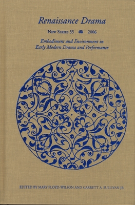 Renaissance Drama 35: Embodiment and Environment in Early Modern Drama and Performance - Floyd-Wilson, Mary, Dr. (Editor), and Sullivan Jr, Garrett A (Editor)