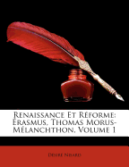 Renaissance Et Reforme: Erasmus, Thomas Morus-Melanchthon, Volume 1