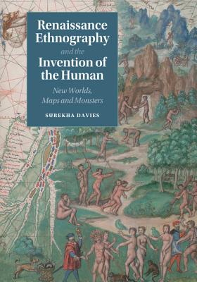 Renaissance Ethnography and the Invention of the Human: New Worlds, Maps and Monsters - Davies, Surekha