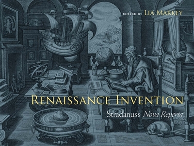 Renaissance Invention: Stradanus's Nova Reperta - Markey, Lia, and Cressy, David (Contributions by), and Raposo, Pedro (Contributions by)