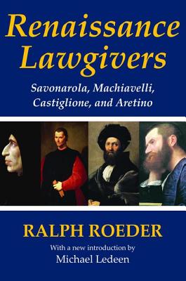 Renaissance Lawgivers: Savonarola, Machiavelli, Castiglione and Aretino - Roeder, Ralph (Editor)