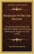 Renaissance Of The Clan MacLean: Comprising Also A History Of Dubhaird Caisteal, And The Great Gathering On August 24, 1912 (1913)