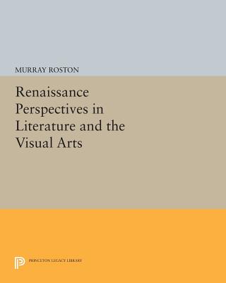 Renaissance Perspectives in Literature and the Visual Arts - Roston, Murray