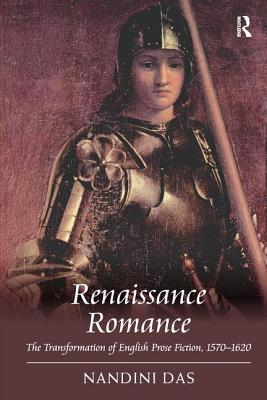 Renaissance Romance: The Transformation of English Prose Fiction, 1570 1620 - Das, Nandini