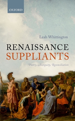 Renaissance Suppliants: Poetry, Antiquity, Reconciliation - Whittington, Leah