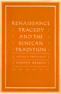 Renaissance Tragedy and the Senecan Tradition: Anger's Privilege - Braden, Gordon