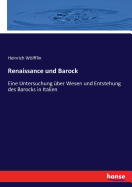 Renaissance und Barock: Eine Untersuchung ber Wesen und Entstehung des Barocks in Italien