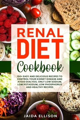 Renal Diet Cookbook: 150+ Easy and Delicious Recipes to Control Your Kidney Disease and Avoid Dialysis. Only Low Sodium, Low Potassium, Low Phosphorus and Healthy Recipes - Ellison, Jaida