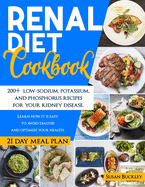 Renal Diet Cookbook: 200+ Low-Sodium, Potassium and Phosphorus Recipes for Your Kidney Disease. Learn How it is Easy to Avoid Dialysis and Optimize Your Health