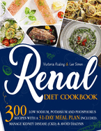 Renal Diet Cookbook: 300 Low Sodium, Potassium and Phosphorus Recipes with a 31-Day Meal Plan Included. Manage Kidney Disease (CKD) & Avoid Dialysis.