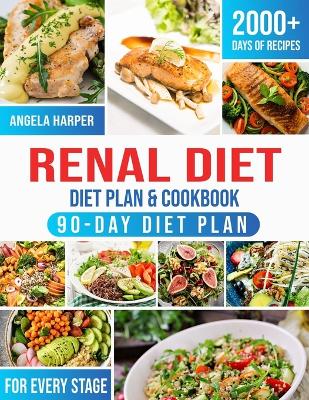 Renal Diet Cookbook & Diet Plan: 2000+ Days of kidney-friendly, delicious and affordable recipes. A complete and practical guide to meet your taste and dietary needs - Harper, Angela