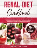 Renal Diet Cookbook: Easy, Fast and Delicious Recipes to Stop Chronic Kidney Disease. Low Sodium, Low Potassium and Low Phosphorus to Feel Better and Avoid Dialysis. 130+ Healthy Recipes
