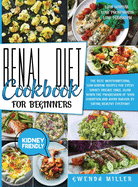 Renal Diet Cookbook For Beginners: The Best, Mouthwatering, Low-Sodium Recipes For Every Kidney Disease Stage. Slow Down The Progression Of Your Condition And Avoid Dialysis By Eating Healthy Everyday