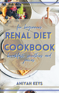 Renal Diet Cookbook for beginners: The perfect renal diet guide for beginners. With a collection of tasty breakfasts that requires small amounts of effort and that gives you the right start to your day. In case of kidney diseases or diabetes, a low potass