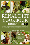Renal Diet cookbook for seniors: The complete comprehensive guide to managing incurable kidney disease with easy and tasty recipes low in sodium, potassium, phosphorus and 30-day meal plans