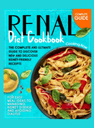 Renal Diet Cookbook: The Complete and Ultimate Guide To Discover New and Delicious Kidney-Friendly Receipes for Easy Meal Ideas to Managing Kidney Disease and Avoiding Dialysis