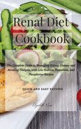 Renal Diet Cookbook: The Complete Guide to Managing Kidney Disease and Avoiding Dialysis, with Low Sodium, Potassium, and Phosphorus Recipes