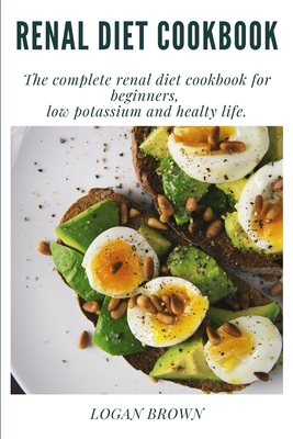 Renal Diet Cookbook: The complete renal diet cookbook for beginners, low potassium and healty life. - Brown, Logan