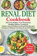 Renal Diet Cookbook: The Low Sodium, Low Potassium, Healthy Kidney Cookbook. Quick, Easy & Delicious Renal Diet Recipes to Improve Kidney Function and Avoid Dialysis. 21 Days Kidney Diet Plan
