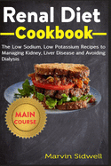 Renal Diet Cookbook: The Low Sodium, Low Potassium Recipes to Managing Kidney, Liver Diseases and Avoiding Dialysis
