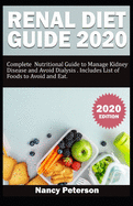 Renal Diet Guide 2020: Complete Nutritional Guide to Manage Kidney Disease and Avoid Dialysis. Includes List of Foods to Avoid and Eat