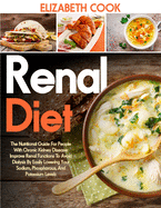Renal Diet: The Nutritional Guide For People With Chronic Kidney Disease: Improve Renal Functions To Avoid Dialysis By Easily Lowering Your Sodium, Phosphorous, And Potassium Levels