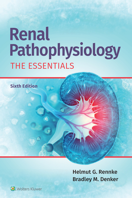 Renal Pathophysiology: The Essentials - Rennke, Helmut, MD, and Denker, Bradley M.