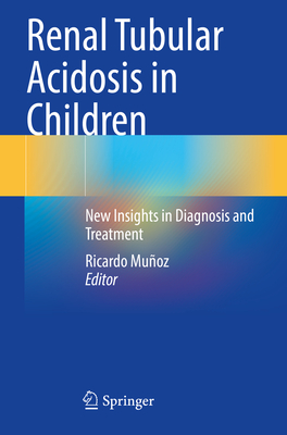 Renal Tubular Acidosis in Children: New Insights in Diagnosis and Treatment - Muoz, Ricardo (Editor)