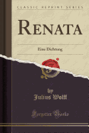 Renata: Eine Dichtung (Classic Reprint)