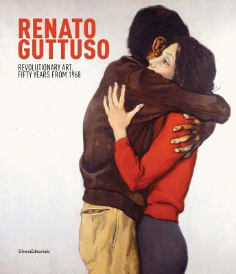 Renato Guttuso: Revolutionary Art: Fifty Years from 1968 - Guttuso, Renato, and Christov-Bakargiev, Carolyn (Text by), and Castagnoli, Peir Giovanni (Text by)