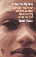 Render Me My Song: African-American Women Writers from Slavery to the Present - Russell, Sandi