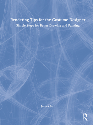 Rendering Tips for the Costume Designer: Simple Steps for Better Drawing and Painting - Parr, Jessica