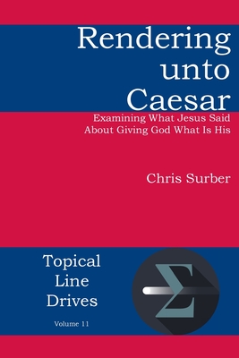 Rendering unto Caesar: Examining What Jesus Said About Giving God What Is His - Surber, Christopher D