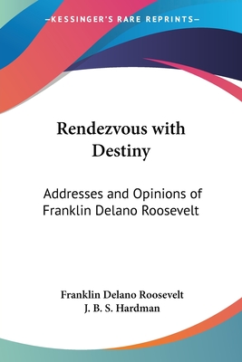 Rendezvous with Destiny: Addresses and Opinions of Franklin Delano Roosevelt - Roosevelt, Franklin Delano, and Hardman, J B S