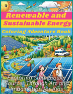 Renewable and Sustainable Energy Coloring Adventure Book: Exploring Clean Power Sources Through Art and Imagination for Kids