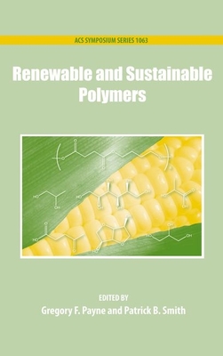 Renewable and Sustainable Polymers - Payne, Gregory, Professor (Editor), and Smith, Patrick (Editor)