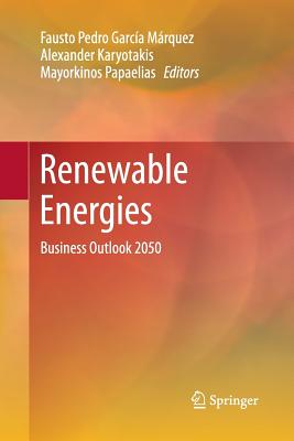 Renewable Energies: Business Outlook 2050 - Garca Mrquez, Fausto Pedro (Editor), and Karyotakis, Alexander (Editor), and Papaelias, Mayorkinos (Editor)