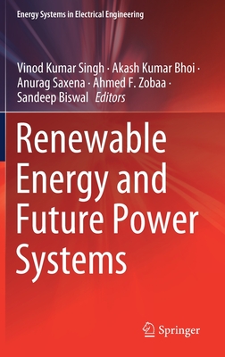 Renewable Energy and Future Power Systems - Singh, Vinod Kumar (Editor), and Bhoi, Akash Kumar (Editor), and Saxena, Anurag (Editor)