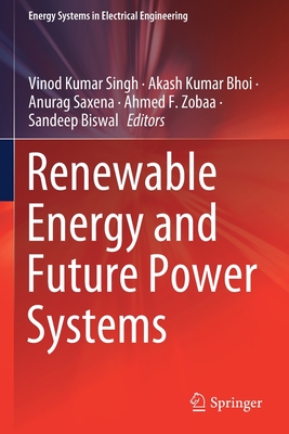 Renewable Energy and Future Power Systems - Singh, Vinod Kumar (Editor), and Bhoi, Akash Kumar (Editor), and Saxena, Anurag (Editor)