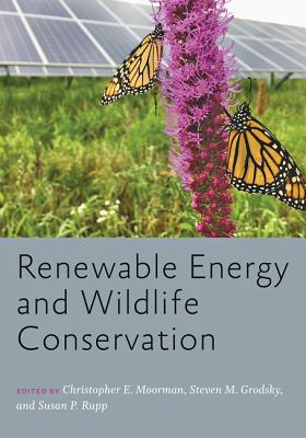 Renewable Energy and Wildlife Conservation - Moorman, Christopher E, and Grodsky, Steven M, and Rupp, Susan