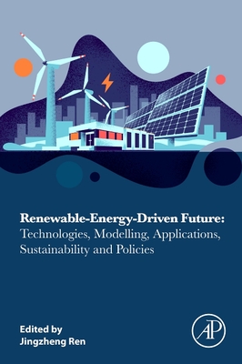 Renewable-Energy-Driven Future: Technologies, Modelling, Applications, Sustainability and Policies - Ren, Jingzheng (Editor)