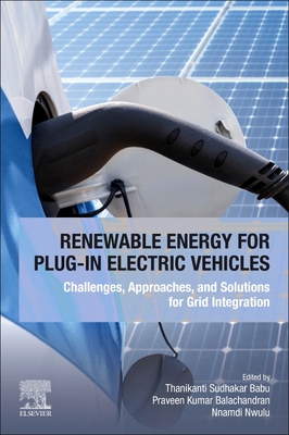 Renewable Energy for Plug-In Electric Vehicles: Challenges, Approaches, and Solutions for Grid Integration - Babu, Thanikanti Sudhakar (Editor), and Balachandran, Praveen Kumar (Editor), and Nwulu, Nnamdi (Editor)