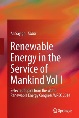 Renewable Energy in the Service of Mankind, Volume I: Selected Topics from the World Renewable Energy Congress WREC 2014 - Sayigh, Ali (Editor)