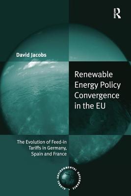 Renewable Energy Policy Convergence in the EU: The Evolution of Feed-in Tariffs in Germany, Spain and France - Jacobs, David