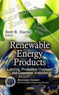 Renewable Energy Products: Labeling, Production Guidance & Consumer Attitudes - Harris, Brett R (Editor)