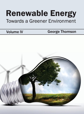 Renewable Energy: Towards a Greener Environment (Volume IV) - Thomson, George (Editor)