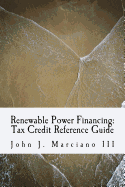 Renewable Power Financing: Tax Credit Reference Guide