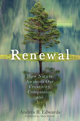 Renewal: How Nature Awakens Our Creativity, Compassion, and Joy - Edwards, Andrs R, and Bekoff, Marc (Foreword by)